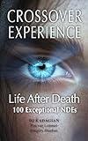 The Crossover Experience: Life After Death / 100 Exceptional Near Death Experiences