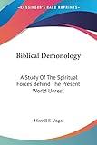 Biblical Demonology: A Study Of The Spiritual Forces Behind The Present World Unrest