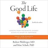 The Good Life: Lessons from the World's Longest Scientific Study of Happiness