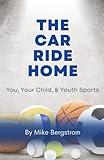 The Car Ride Home: You, Your Child and Youth Sports