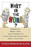 What in the Word? Wordplay, Word Lore, and Answers to Your Peskiest Questions about Language (Harvest Original)