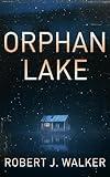 Orphan Lake: A Small Town Riveting Kidnapping Mystery Thriller (A Riveting Kidnapping Mystery Series Book 74)