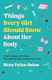 Things Every Girl Should Know About Her Body: A Girl's Guide to Periods, Growing Up and Loving Your Body