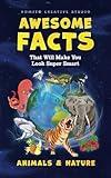 Awesome Facts That Will Make You Look Super Smart: Animals & Nature (Interesting Fun Facts For Teen & Adult)