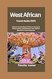 West Africa Travel Guide 2024: Discover the Heartbeat of Africa: A Journey of Culture, Nature, and Adventure. Your Ultimate West Africa Travel Companion