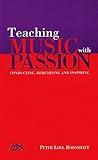 Teaching Music with Passion: Conducting, Rehearsing and Inspiring