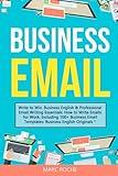 Business Email: Write to Win. Business English & Professional Email Writing Essentials: How to Write Emails for Work, Including 100+ Business Email ... Writing, Speaking, Communication & Etiquette)