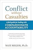 Conflict without Casualties: A field guide for leading with Compassionate Accountability