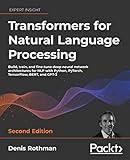 Transformers for Natural Language Processing - Second Edition: Build, train, and fine-tune deep neural network architectures for NLP with Python, Hugging Face, and OpenAI's GPT-3, ChatGPT, and GPT-4