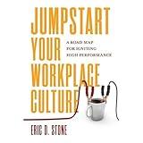 Jumpstart Your Workplace Culture: A Road Map for Igniting High Performance