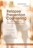 Relapse Prevention Counseling: Clinical Strategies to Guide Addiction Recovery adn Reduce Relapse