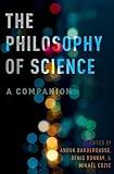 The Philosophy of Science: A Companion (Oxford Studies in Philosophy of Science)