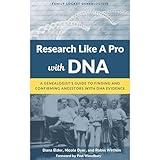 Research Like a Pro with DNA: A Genealogist's Guide to Finding and Confirming Ancestors with DNA Evidence