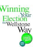 Winning Your Election the Wellstone Way: A Comprehensive Guide for Candidates and Campaign Workers