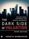 Dark Side of Valuation, The: Valuing Young, Distressed, and Complex Businesses