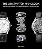 The Wristwatch Handbook: A Comprehensive Guide to Mechanical Wristwatches