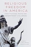 Religious Freedom in America: Constitutional Roots and Contemporary Challenges (Volume 1) (Studies in American Constitutional Heritage)