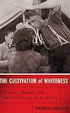 The Cultivation Of Whiteness: Science, Health, And Racial Destiny In Australia