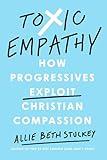 Toxic Empathy: How Progressives Exploit Christian Compassion