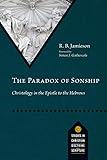 The Paradox of Sonship: Christology in the Epistle to the Hebrews (Studies in Christian Doctrine and Scripture)