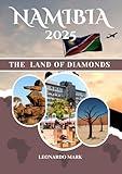 NAMIBIA TRAVEL GUIDE 2025 : Easy guide to discover the most popular local attraction, culture, history and activities while exploring the land of diamonds