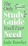 The Only Study Guide You'll Ever Need: Simple tips, tricks and techniques to help you ace your studies and pass your exams!