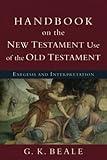 Handbook on the New Testament Use of the Old Testament: Exegesis And Interpretation