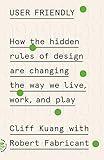 User Friendly- How the Hidden Rules of Design Are Changing the Way We Live, Work, and Play