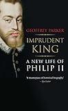 Imprudent King: A New Life of Philip II