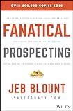 Fanatical Prospecting: The Ultimate Guide to Opening Sales Conversations and Filling the Pipeline by Leveraging Social Selling, Telephone, Email, Text, and Cold Calling (Jeb Blount)