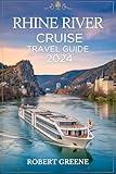 RHINE RIVER CRUISE TRAVEL GUIDE: Discover Majestic Castles, Riverside Villages, and Unmissable Landmarks with Insider Tips, Best Routes, and Essential Advice for First-Time Cruisers.