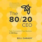 The 80/20 CEO: Take Command of Your Business in 100 Days