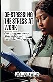 De-Stressing the Stress at Work: Creating Wellness Strategies for a Healthier Workplace