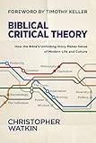 Biblical Critical Theory: How the Bible's Unfolding Story Makes Sense of Modern Life and Culture