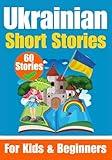 60 Short Stories in Ukrainian Language | A Dual-Language Book in English and Ukrainian | An Ukrainian Learning Book for Children and Beginners: Learn ... - Ukrainian (Books for Learning Ukrainian)