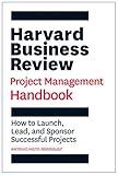 Harvard Business Review Project Management Handbook: How to Launch, Lead, and Sponsor Successful Projects (HBR Handbooks)