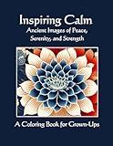 Inspiring Calm: Ancient Images of Peace and Serenity; A Coloring Book for Grown-Ups