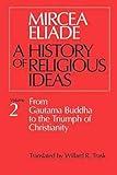 A History of Religious Ideas, Vol. 2: From Gautama Buddha to the Triumph of Christianity