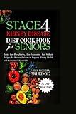 STAGE 4 KIDNEY DISEASE DIET COOKBOOK FOR SENIORS: Tasty Low-Phosphorus, Low-Potassium, Low-Sodium Recipes for Senior Citizens to Support Kidney Health and Maintain a Vibrant Life