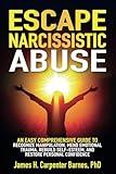 Escape Narcissistic Abuse:: An Easy Comprehensive Guide to Recognize Manipulation, Mend Emotional Trauma, Rebuild Self-Esteem, and Restore Personal Confidence