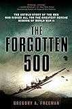 The Forgotten 500: The Untold Story of the Men Who Risked All for the Greatest Rescue Mission of World War II