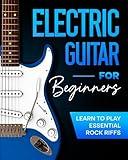 Electric Guitar For Beginners: Learn to Play Essential Rock Riffs