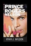 PRINCE ROGERS NELSON BOOK: The Untold Truth Behind Prince Personal Life, Biography, Interview, Death Investigation, Controversy and Why Death Lawsuit ... (Biography of Rich and Famous people)