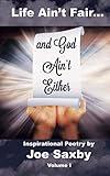 Life Ain't Fair and God Ain't Either: Inspirational Poetry Volume I