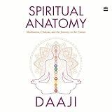 Spiritual Anatomy: Meditation, Chakras, and the Journey to the Center