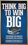 Think Big to Win Big: The Bigger You Believe, The Bigger You Achieve (Sports for the Soul)