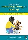 Handbook of Medical Play Therapy and Child Life: Interventions in Clinical and Medical Settings