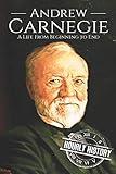 Andrew Carnegie: A Life From Beginning to End (Biographies of Business Leaders)