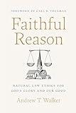 Faithful Reason: Natural Law Ethics for God’s Glory and Our Good