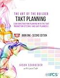 Takt Planning: Lean Construction Scheduling With The Takt Production System® & Last Planner® (The Art of the Builder)